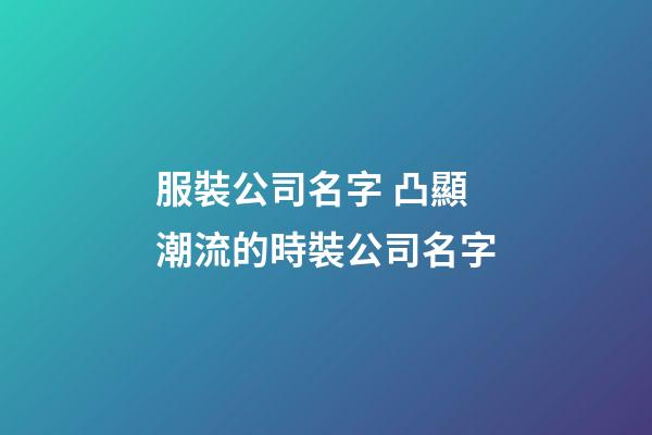 服裝公司名字 凸顯潮流的時裝公司名字-第1張-公司起名-玄機派